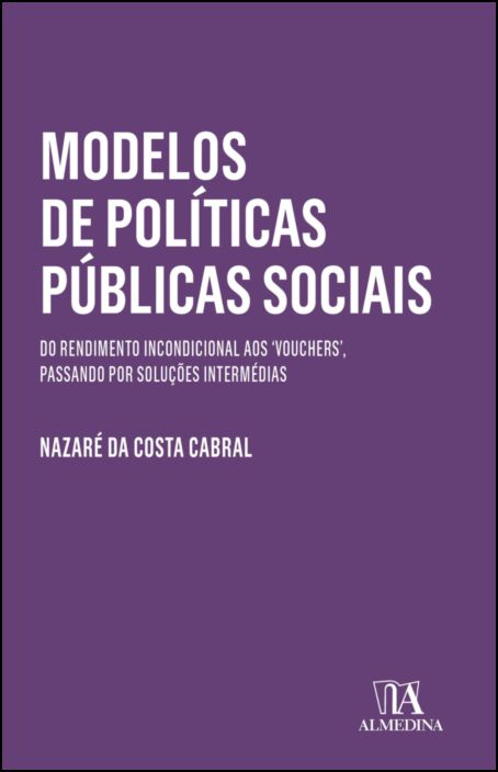 Modelos de Políticas Públicas Sociais - Do Rendimento Incondicional aos 'Vouchers', Passando por Soluções Intermédias