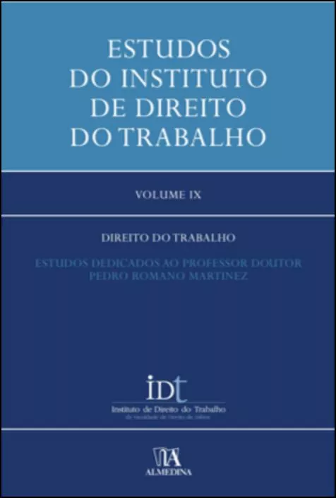 Estudos do Instituto de Direito do Trabalho - Vol. IX - Direito do Trabalho- Estudos Dedicados ao Professor Doutor Pedro Romano Martinez