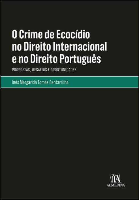 O Crime de Ecocídio no Direito Internacional e no Direito Português - Propostas, Desafios e Oportunidades