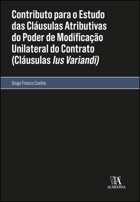 Contributo para o Estudo das Cláusulas Atributivas do Poder de Modificação Unilateral do Contrato (Cláusulas Ius Variandi)