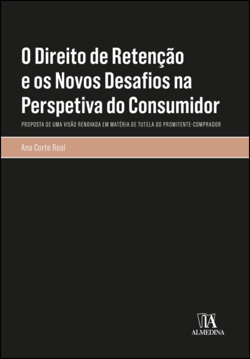 O Direito de Retenção e os Novos Desafios na Perspetiva do Consumidor - Proposta de uma Visão Renovada em Matéria de Tutela do Promitente-Comprador