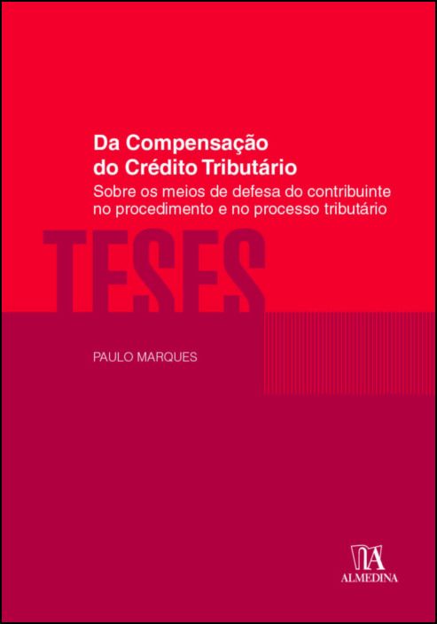 Da Compensação do Crédito Tributário - Sobre os Meios de Defesa do Contribuinte no Procedimento e no Processo Tributário