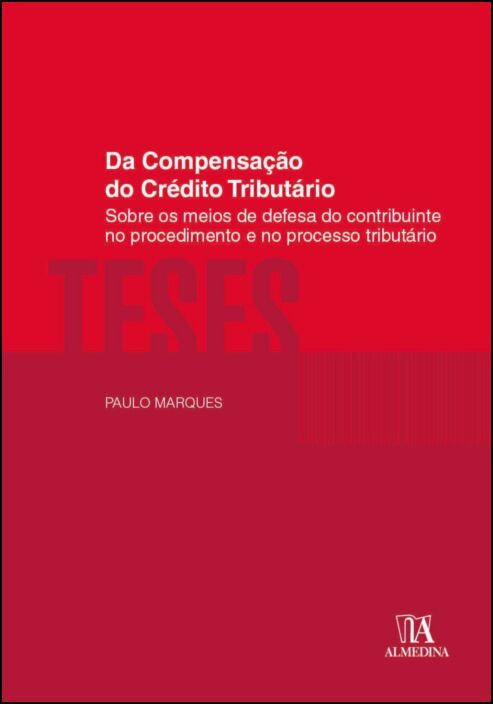 Da Compensação do Crédito Tributário - Sobre os Meios de Defesa do Contribuinte no Procedimento e no Processo Tributário