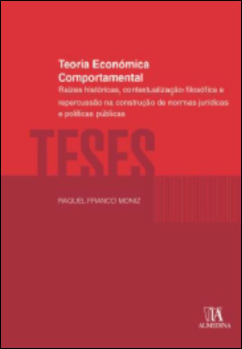 Teoria Económica Comportamental - Raízes Históricas, Contextualização Filosófica e Repercussão na Construção de Normas Jurídicas e Políticas Públicas