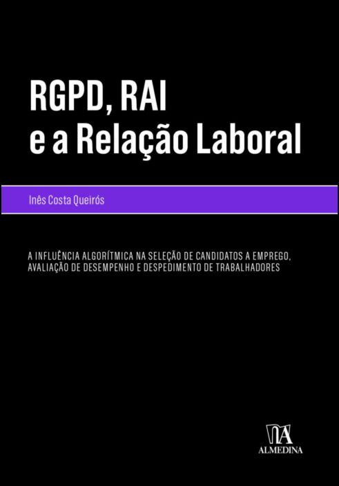 RGPD, RAI e a Relação Laboral - A Influência Algorítmica na Seleção de Candidatos a Emprego, Avaliação de Desempenho e Despedimento de Trabalhadores