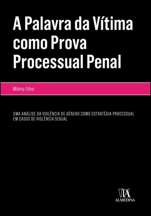 A Palavra da Vítima como Prova Processual Penal - Uma Análise da Violência de Género como Estratégia Processual em Casos de Violência Sexual