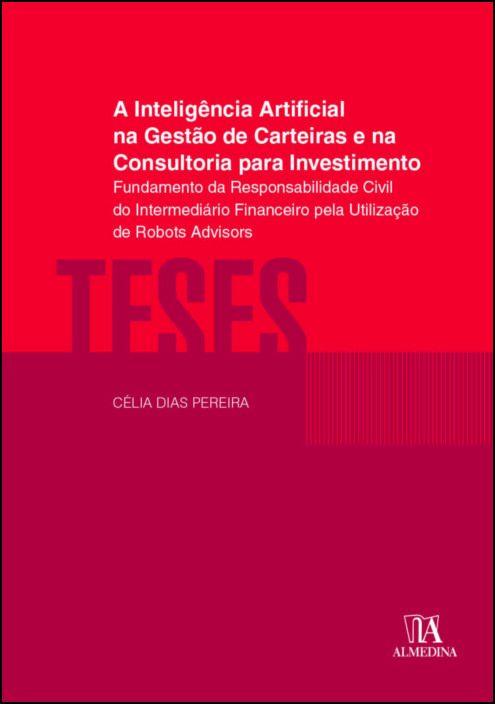 A Inteligência Artificial na Gestão de Carteiras e na Consultoria para Investimento - Fundamento da Responsabilidade Civil do Intermediário Financeiro pela Utilização de Robots Advisors