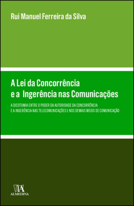 A Lei da Concorrência e a Ingerência nas Comunicações - A Dicotomia Entre o Poder da Autoridade da Concorrência e a Ingerência nas Telecomunicações e nos Demais Meios de Comunicação