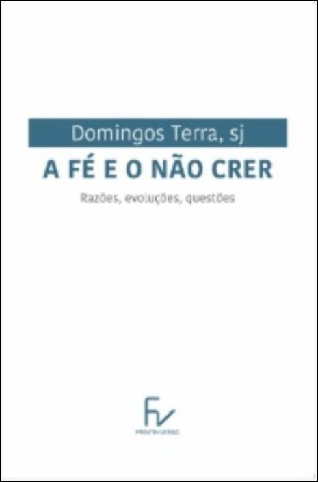 A Fé e o Não Crer - razões, evoluções, questões