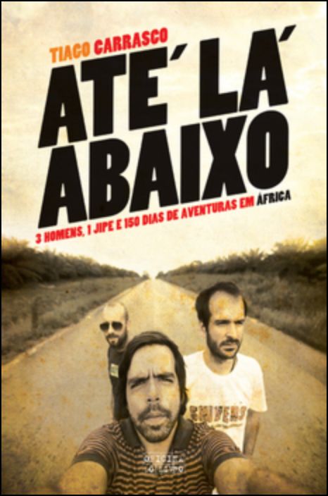Até Lá Baixo - 3 homens, 1 jipe e 150 dias de aventura em África