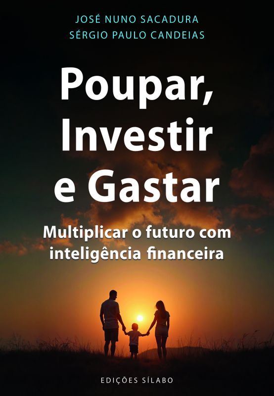 Poupar, Investir e Gastar - Multiplicar o Futuro com Inteligência Financeira