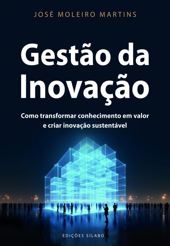 Gestão da Inovação - Como Transformar Conhecimento em Valor e Criar Inovação Sustentável