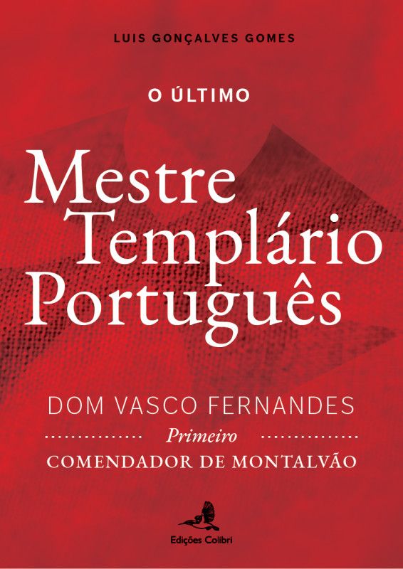 O Último Mestre Templário Português - D. Vasco Fernandes, primeiro comendador de Montalvão