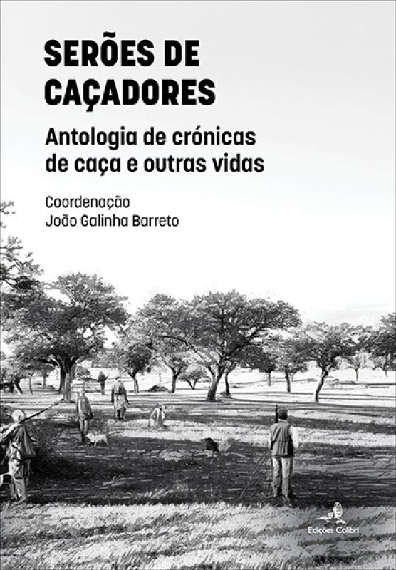 Serões de Caçadores - Antologia de Crónicas de Caça e outras Vidas
