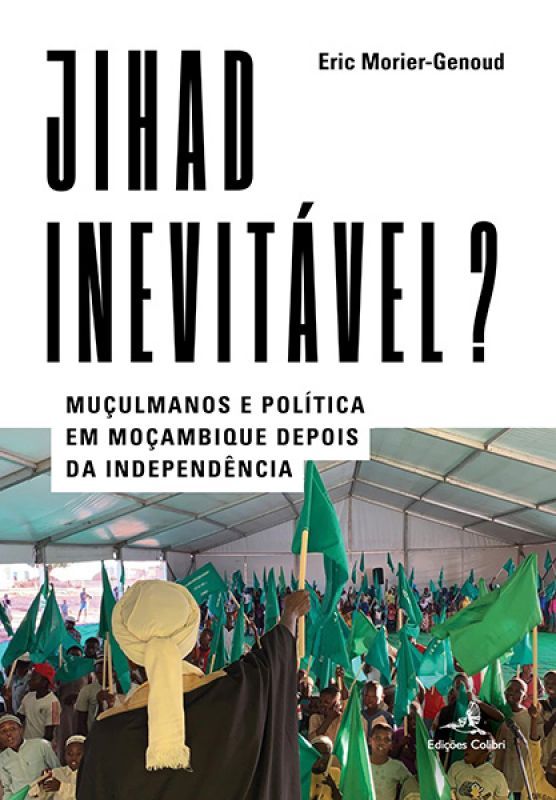Jihad Inevitável? - Muçulmanos e Política em Moçambique Depois da Independência