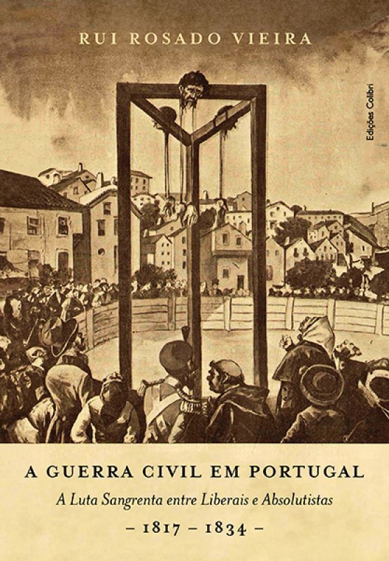 A Guerra Civil em Portugal - A Luta Sangrenta entre Liberais e Absolutistas - 1817-1834