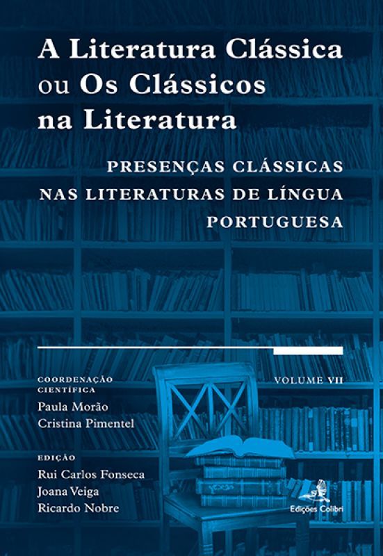A Literatura Clássica ou os Clássicos na Literatura - Presenças Clássicas nas Literaturas de Língua Portuguesa - Vol. VII