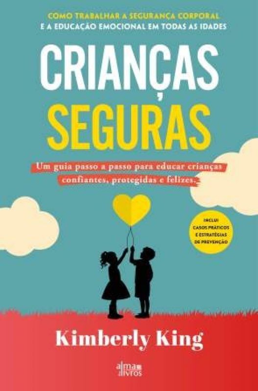 Crianças Seguras - Um Guia Passo a Passo para Educar Crianças Confiantes, Protegidas e Felizes