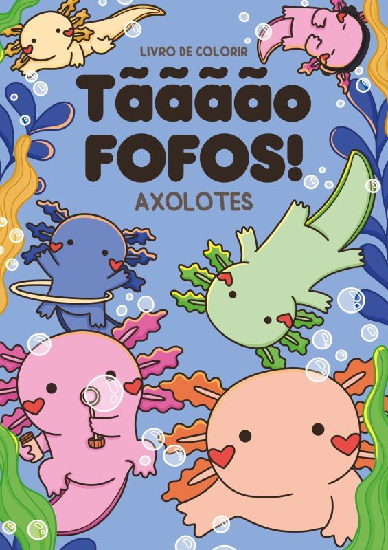 Tãããão Fofos - Axolotes - Livro de Colorir