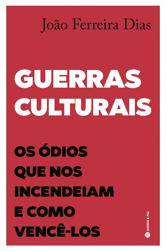 Guerras Culturais - Os Ódios que nos Incendeiam e como Vencê-los