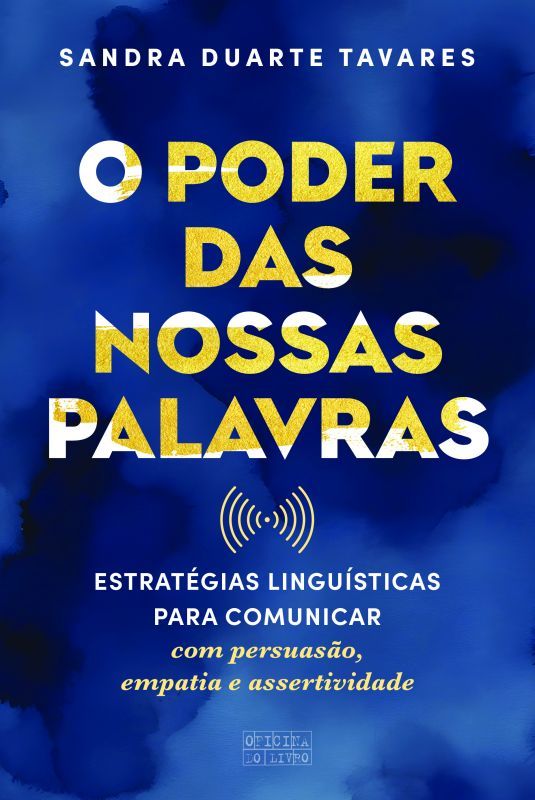 O Poder das Nossas Palavras - Estratégias Linguísticas para Comunicar com Persuasão, Empatia e Assertividade