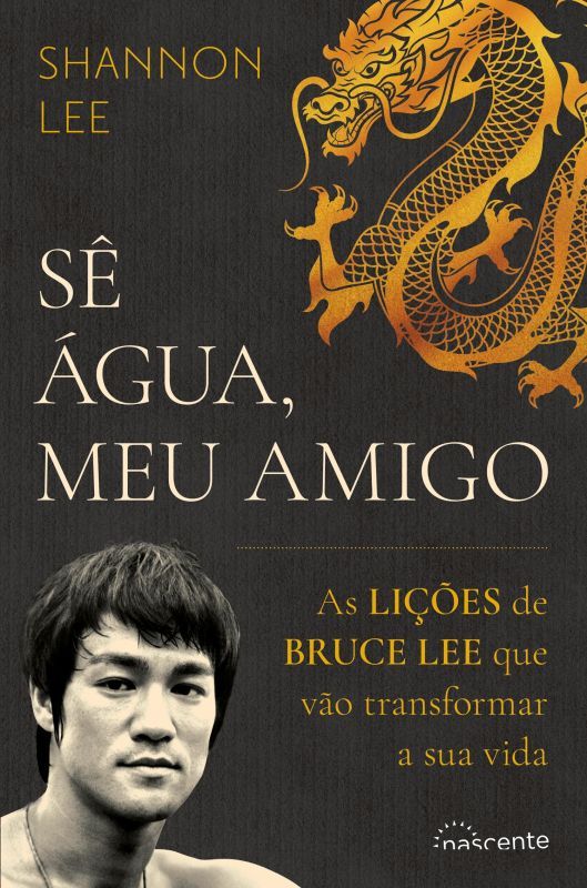 Sê Água, Meu Amigo - As Lições de Bruce Lee que Vão Transformar a sua Vida