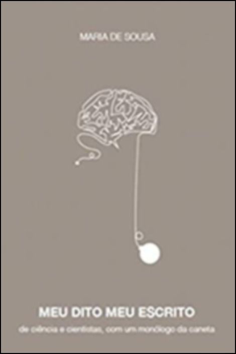 Meu Dito, Meu Escrito - De ciência e cientistas, com um monólogo da caneta