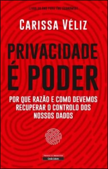 Privacidade É Poder - Por que Razão e Como Devemos Recuperar o Controlo dos Nossos Dados