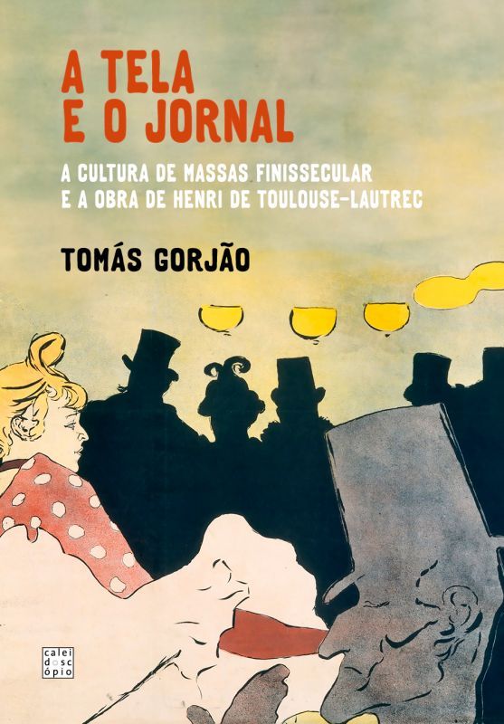 A Tela e o Jornal - A Cultura de Massas na Obra de Henri de Toulouse-Lautrec