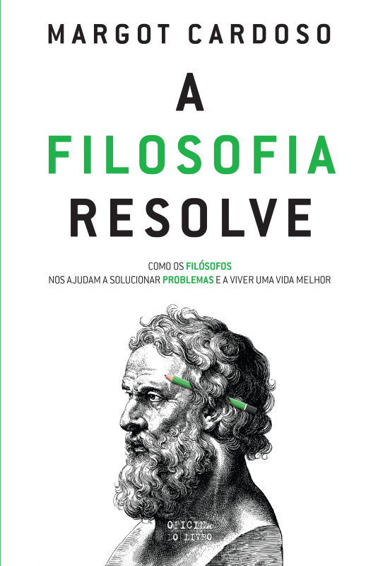 A Filosofia Resolve - Como Os Filósofos Nos Ajudam a Solucionar Problemas e a Viver Uma Vida Melhor