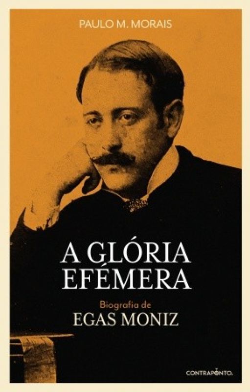 A Glória Efémera - Biografia de Egas Moniz