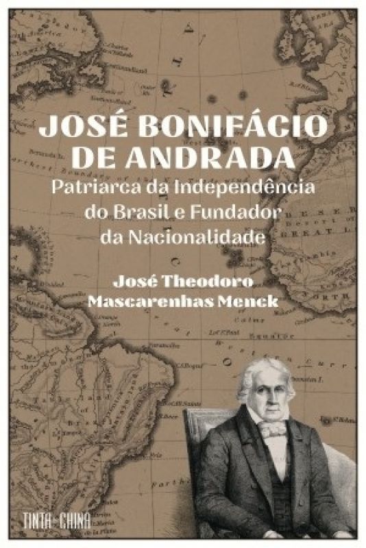 José Bonifácio de Andrada - Patriarca da Independência do Brasil e Fundador da Nacionalidade