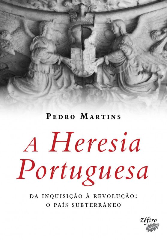 A Heresia Portuguesa - Da Inquisição à Revolução - O País Subterrâneo