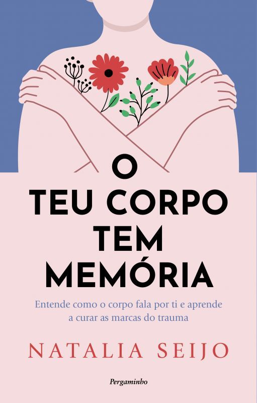 O Teu Corpo Tem Memória - Entende Como o Corpo Fala por Ti e Aprende a Curar as Marcas do Trauma