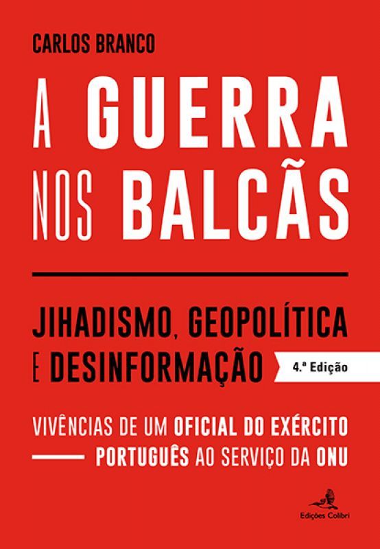 A Guerra nos Balcãs - Jihadismo, Geopolítica e Desinformação - Vivências de um Oficial do Exército Português ao Serviço da ONU