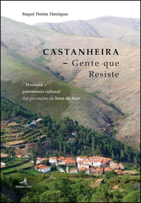 Castanheira. Gente que Resiste – História e património cultural das povoações da Serra do Açor