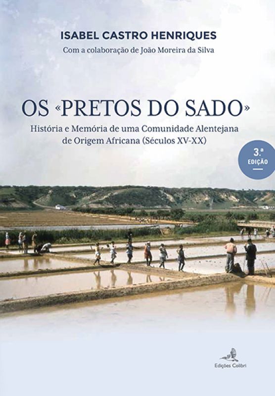Os «Pretos do Sado» - História e Memória de uma Comunidade Alentejana de Origem Africana (Séculos XV-XX)