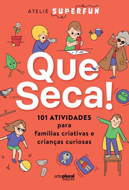 Que Seca! 101 Atividades para Famílias Criativas e Crianças Curiosas