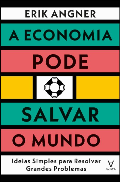 A Economia Pode Salvar o Mundo: ideias simples para resolver grandes problemas