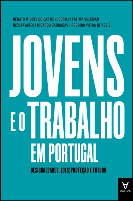 Jovens e o Trabalho em Portugal - Desigualdades, (Des)Proteção e Futuro