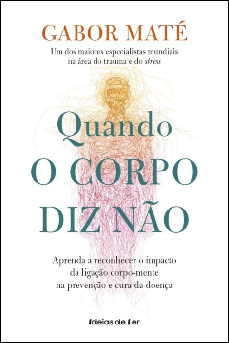 Quando o Corpo Diz Não - Aprenda a reconhecer o impacto da ligação corpo-mente na prevenção e cura da doença