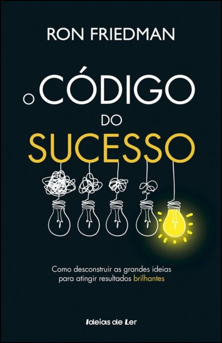 O Código do Sucesso - Como desconstruir as grandes ideias para atingir resultados brilhantes