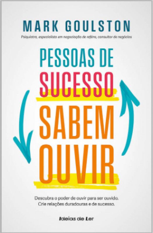 Pessoas de Sucesso Sabem Ouvir - Descubra o Poder de Ouvir para Ser Ouvido. Crie Relações Duradouras e de Sucesso