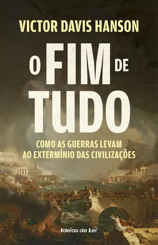 O Fim de Tudo - Como as Guerras Levam ao Extermínio das Civilizações