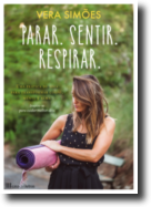 Parar. Sentir. Respirar: uma prática de Yoga para transformar corpo, mente e alma