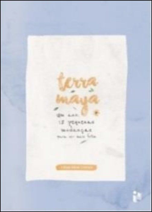 Terra Maya - Um Ano: 12 pequenas mudanças para ser mais feliz