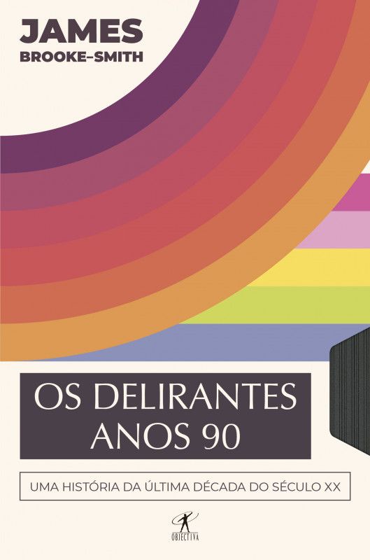 Os Delirantes Anos 90 - Uma História da Última Década do Século XX