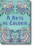 Arte de Colorir: aprende passo a passo a ser um artista