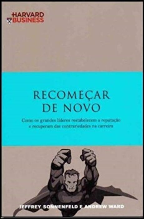 Recomeçar de Novo - Como os grandes líderes restabelecem a reputação e recuperam das contrariedades na carreira