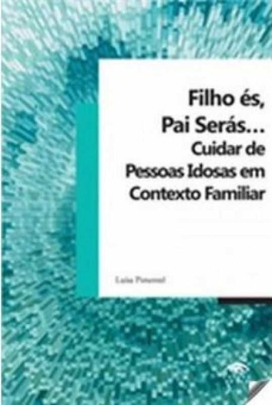 Filho És, Pai Serás... Cuidar de Pessoas Idosas em Contexto Familiar